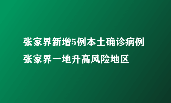 张家界新增5例本土确诊病例 张家界一地升高风险地区