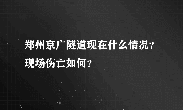 郑州京广隧道现在什么情况？现场伤亡如何？