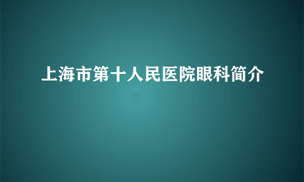 上海市第十人民医院眼科简介