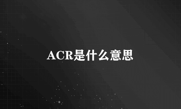 ACR是什么意思