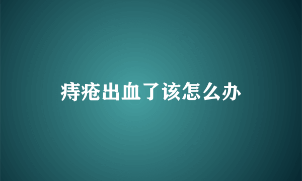 痔疮出血了该怎么办