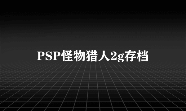 PSP怪物猎人2g存档