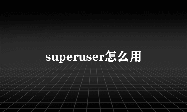 superuser怎么用