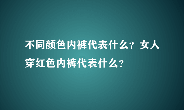 不同颜色内裤代表什么？女人穿红色内裤代表什么？