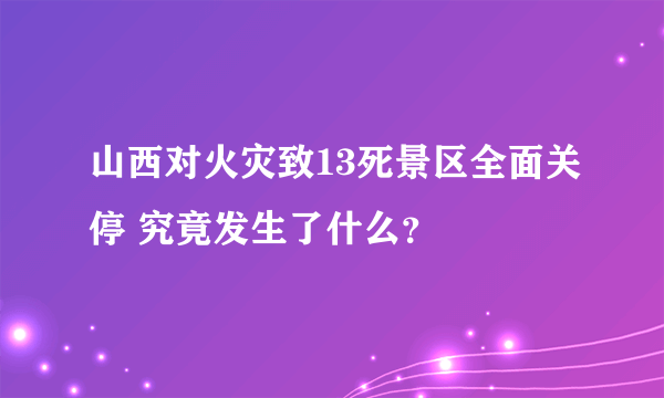 山西对火灾致13死景区全面关停 究竟发生了什么？