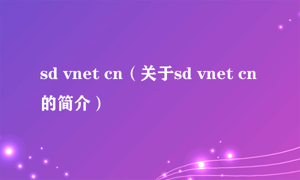 sd vnet cn（关于sd vnet cn的简介）