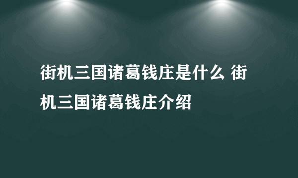 街机三国诸葛钱庄是什么 街机三国诸葛钱庄介绍