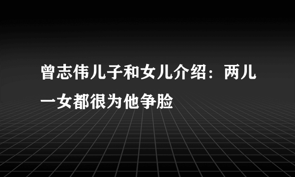 曾志伟儿子和女儿介绍：两儿一女都很为他争脸