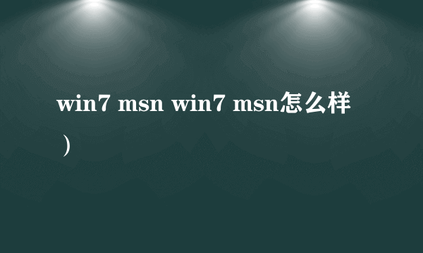 win7 msn win7 msn怎么样）