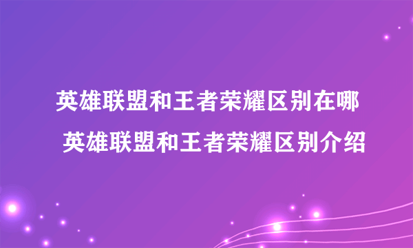 英雄联盟和王者荣耀区别在哪 英雄联盟和王者荣耀区别介绍