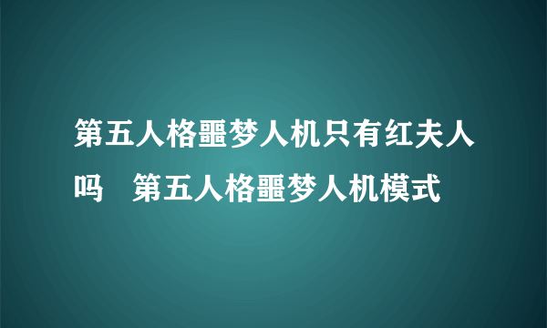 第五人格噩梦人机只有红夫人吗   第五人格噩梦人机模式