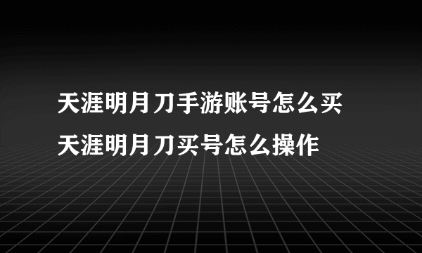 天涯明月刀手游账号怎么买 天涯明月刀买号怎么操作