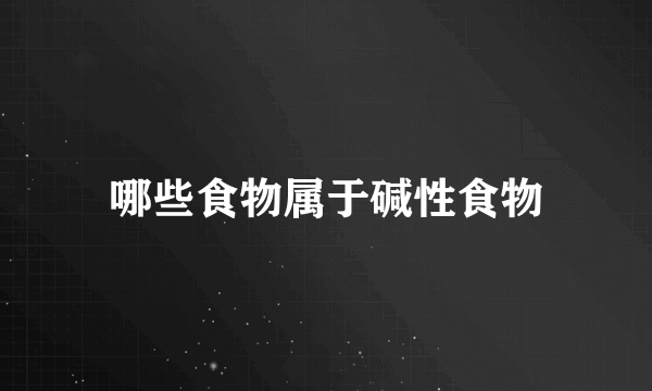 哪些食物属于碱性食物