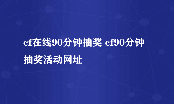 cf在线90分钟抽奖 cf90分钟抽奖活动网址