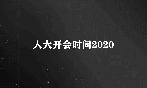 人大开会时间2020