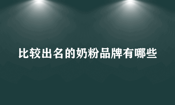 比较出名的奶粉品牌有哪些