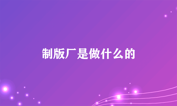 制版厂是做什么的