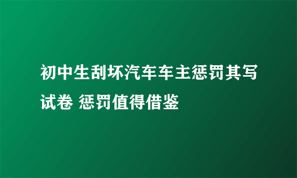 初中生刮坏汽车车主惩罚其写试卷 惩罚值得借鉴