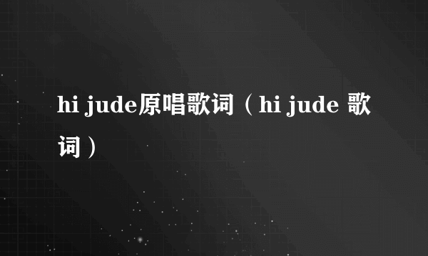 hi jude原唱歌词（hi jude 歌词）