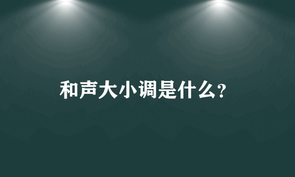 和声大小调是什么？