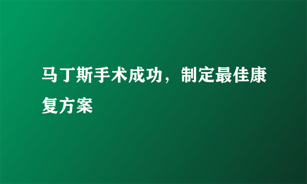 马丁斯手术成功，制定最佳康复方案