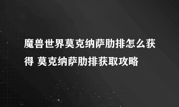 魔兽世界莫克纳萨肋排怎么获得 莫克纳萨肋排获取攻略