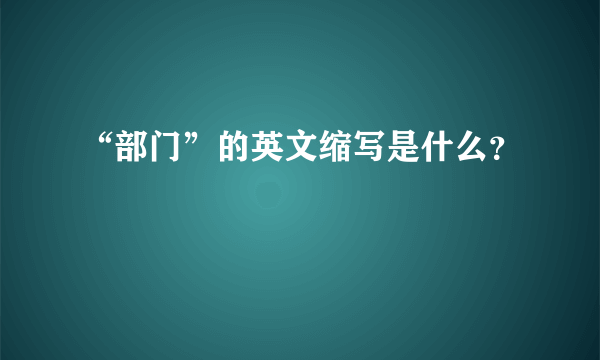 “部门”的英文缩写是什么？