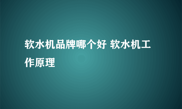 软水机品牌哪个好 软水机工作原理