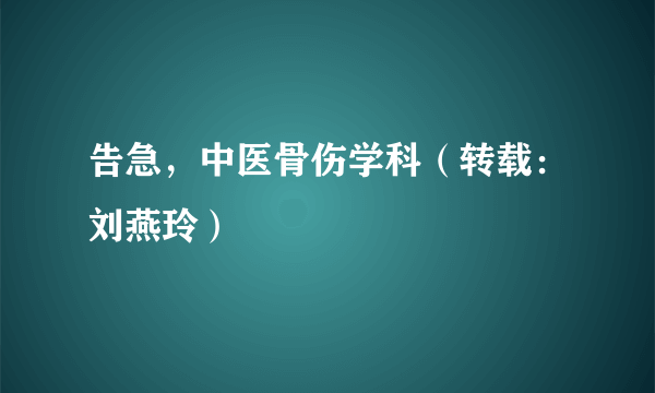 告急，中医骨伤学科（转载：刘燕玲）