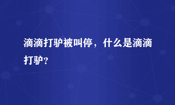 滴滴打驴被叫停，什么是滴滴打驴？