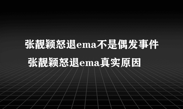 张靓颖怒退ema不是偶发事件 张靓颖怒退ema真实原因