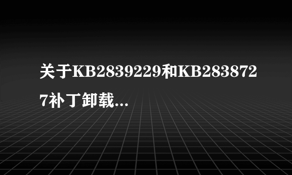 关于KB2839229和KB2838727补丁卸载后反复出现的问题