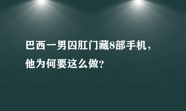 巴西一男囚肛门藏8部手机，他为何要这么做？