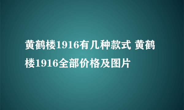 黄鹤楼1916有几种款式 黄鹤楼1916全部价格及图片