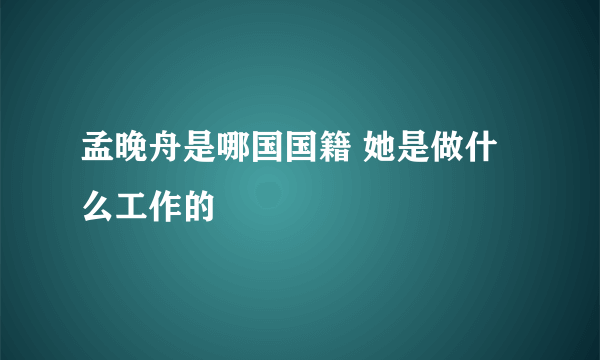 孟晚舟是哪国国籍 她是做什么工作的