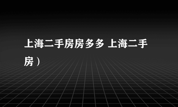 上海二手房房多多 上海二手 房）