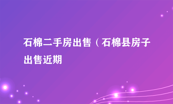 石棉二手房出售（石棉县房子出售近期