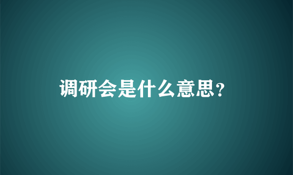 调研会是什么意思？