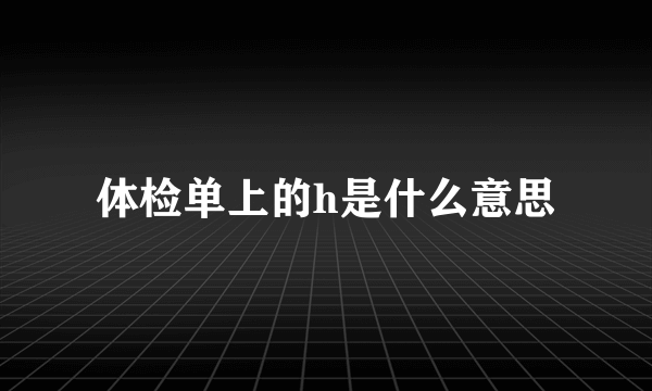 体检单上的h是什么意思