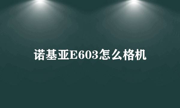 诺基亚E603怎么格机