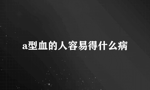 a型血的人容易得什么病