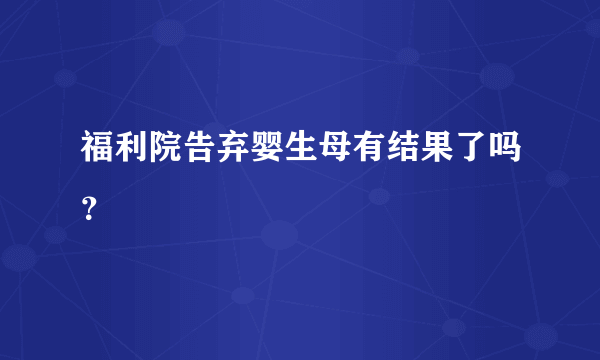 福利院告弃婴生母有结果了吗？