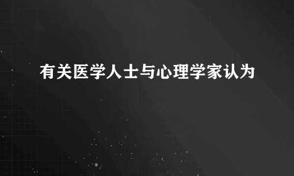 有关医学人士与心理学家认为