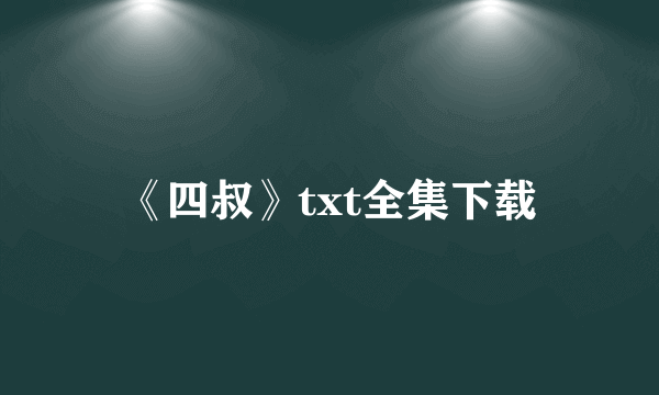 《四叔》txt全集下载