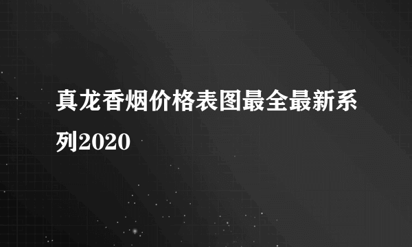 真龙香烟价格表图最全最新系列2020