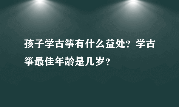 孩子学古筝有什么益处？学古筝最佳年龄是几岁？