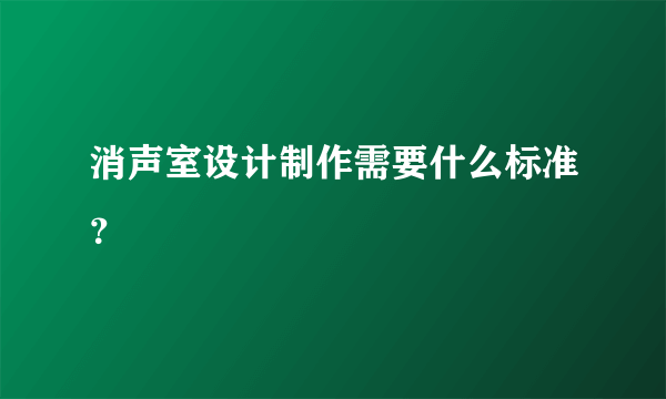 消声室设计制作需要什么标准？