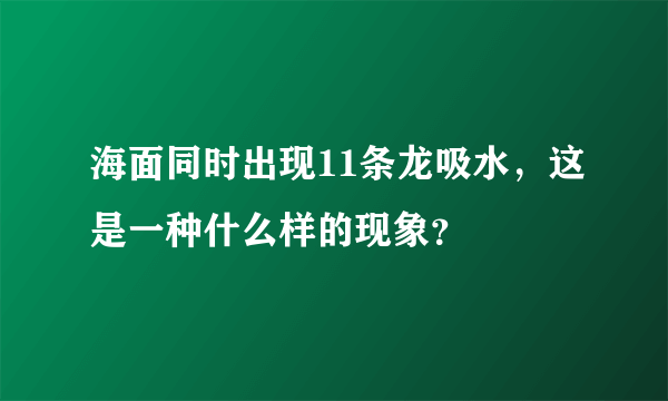 海面同时出现11条龙吸水，这是一种什么样的现象？