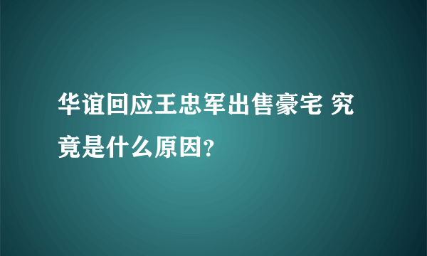 华谊回应王忠军出售豪宅 究竟是什么原因？