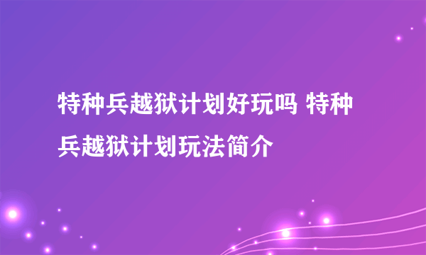 特种兵越狱计划好玩吗 特种兵越狱计划玩法简介